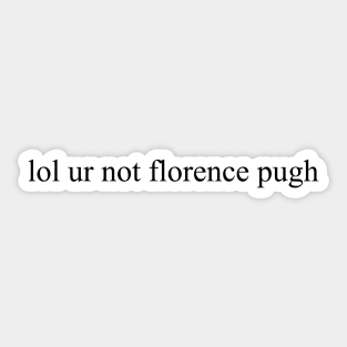 lol ur not florence pugh Sticker